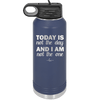 Today is Not the Day and I am Not the One - Laser Engraved Stainless Steel Drinkware - 1689 -