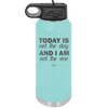 Today is Not the Day and I am Not the One - Laser Engraved Stainless Steel Drinkware - 1689 -