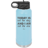 Today is Not the Day and I am Not the One - Laser Engraved Stainless Steel Drinkware - 1689 -