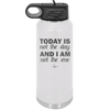 Today is Not the Day and I am Not the One - Laser Engraved Stainless Steel Drinkware - 1689 -