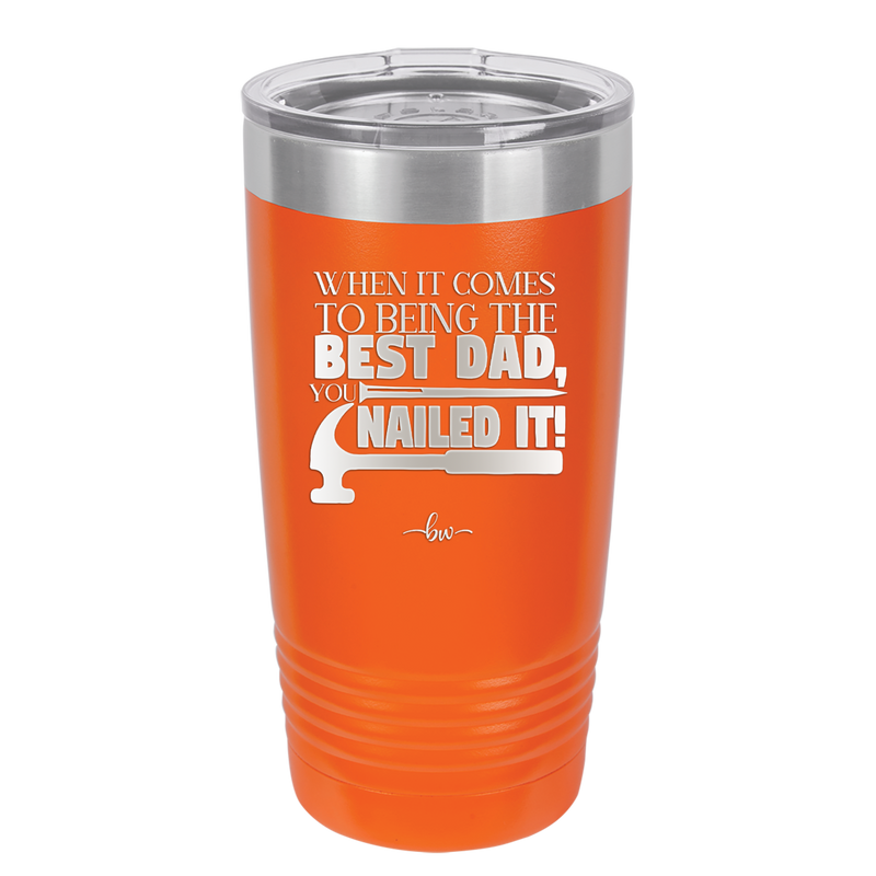 When it Comes to Being the Best Dad You Nailed it - Laser Engraved Stainless Steel Drinkware - 2034 -