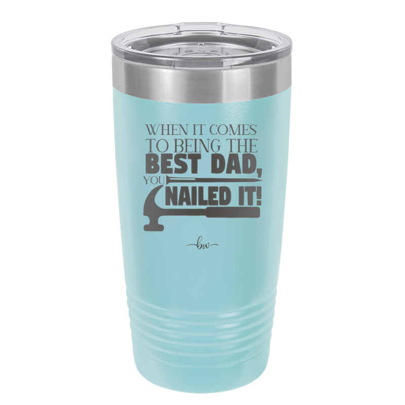 When it Comes to Being the Best Dad You Nailed it - Laser Engraved Stainless Steel Drinkware - 2034 -