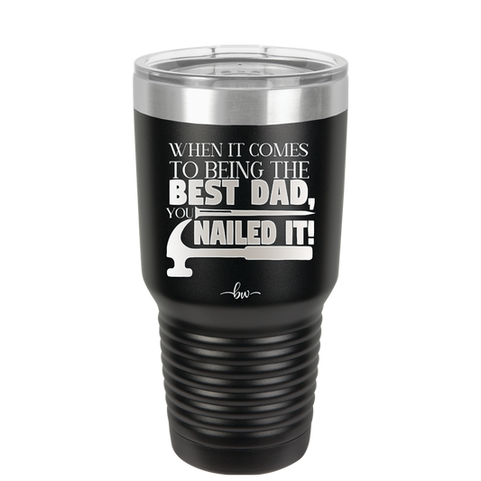 When it Comes to Being the Best Dad You Nailed it - Laser Engraved Stainless Steel Drinkware - 2034 -