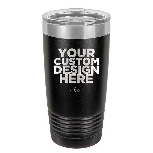 YOUR CUSTOM DESIGN HERE - Laser Engraved Stainless Steel Drinkware - 0100 -