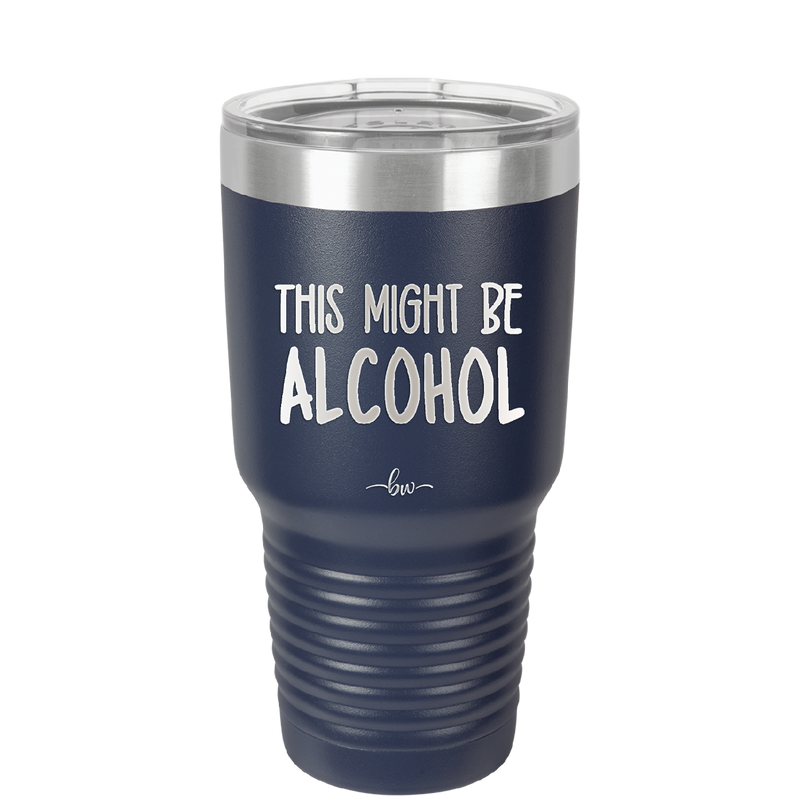This Might Be Alcohol - Laser Engraved Stainless Steel Drinkware - 1001 -