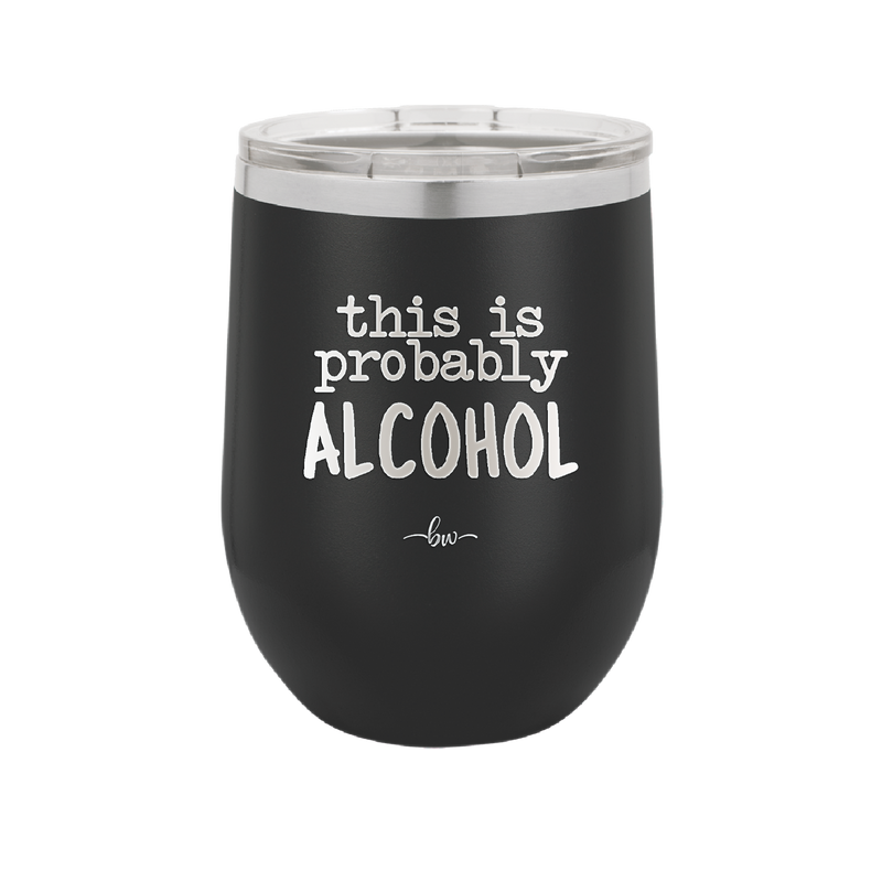 This is Probably Alcohol - Laser Engraved Stainless Steel Drinkware - 1002 -