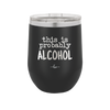 This is Probably Alcohol - Laser Engraved Stainless Steel Drinkware - 1002 -