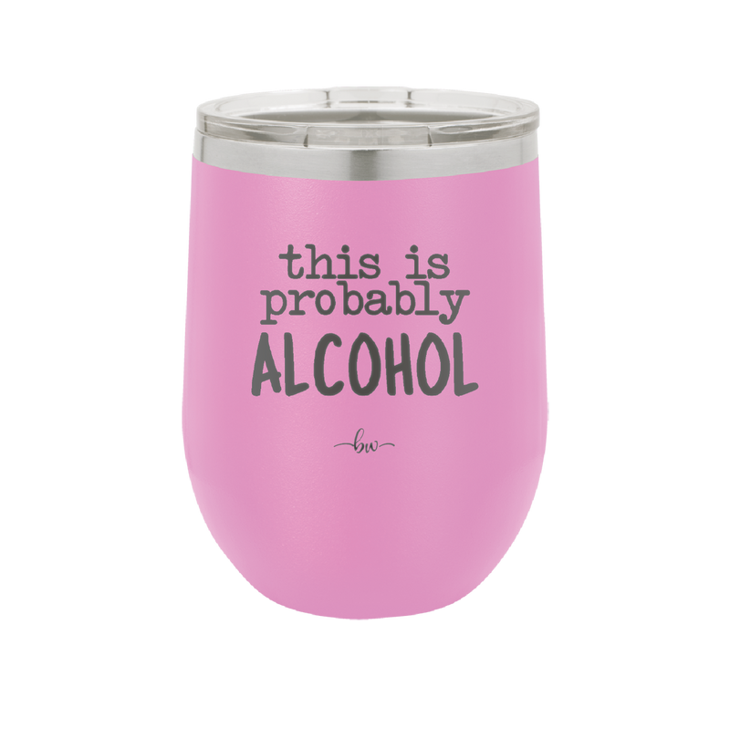 This is Probably Alcohol - Laser Engraved Stainless Steel Drinkware - 1002 -