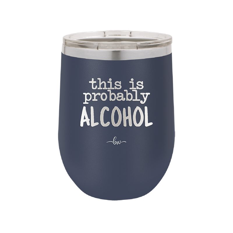 This is Probably Alcohol - Laser Engraved Stainless Steel Drinkware - 1002 -