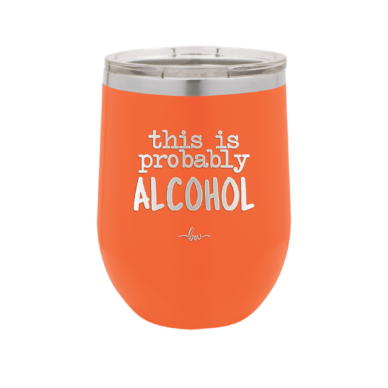 This is Probably Alcohol - Laser Engraved Stainless Steel Drinkware - 1002 -