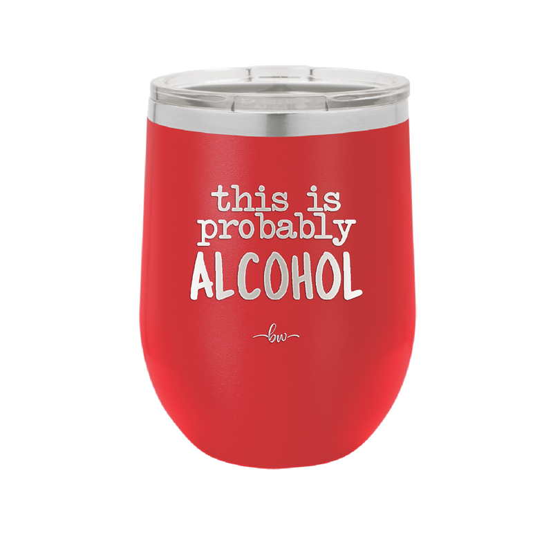 This is Probably Alcohol - Laser Engraved Stainless Steel Drinkware - 1002 -