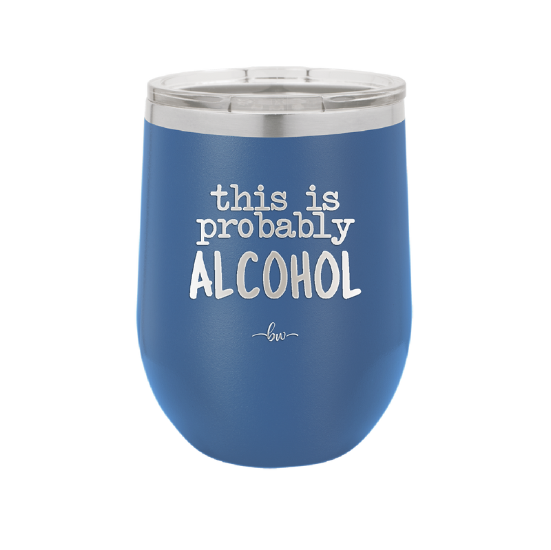 This is Probably Alcohol - Laser Engraved Stainless Steel Drinkware - 1002 -