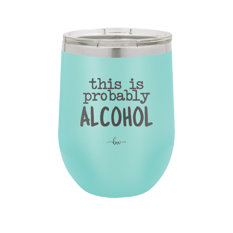This is Probably Alcohol - Laser Engraved Stainless Steel Drinkware - 1002 -