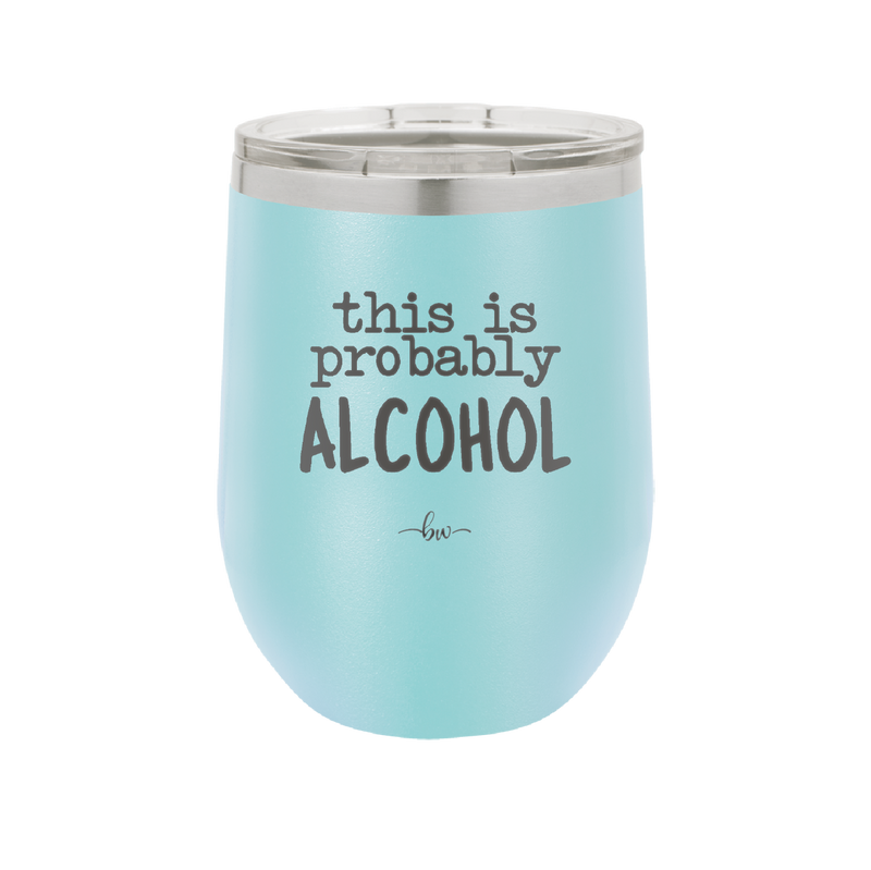 This is Probably Alcohol - Laser Engraved Stainless Steel Drinkware - 1002 -