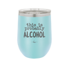 This is Probably Alcohol - Laser Engraved Stainless Steel Drinkware - 1002 -