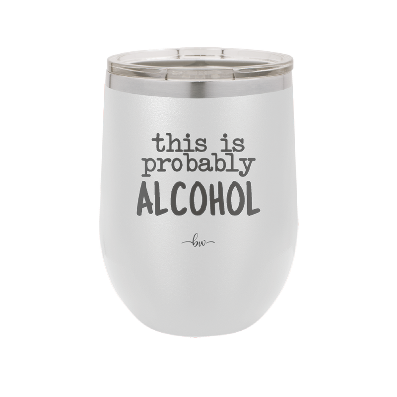 This is Probably Alcohol - Laser Engraved Stainless Steel Drinkware - 1002 -