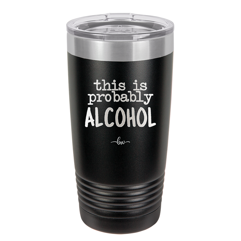 This is Probably Alcohol - Laser Engraved Stainless Steel Drinkware - 1002 -