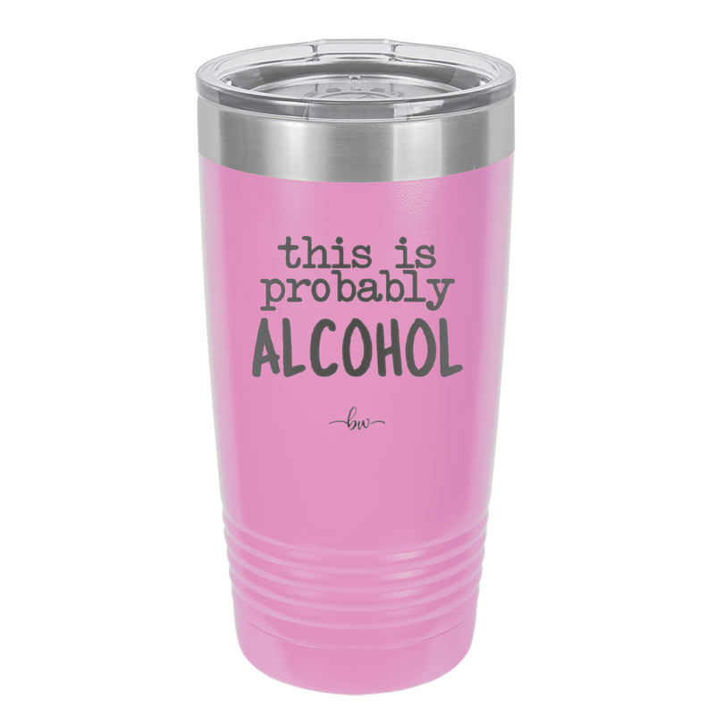 This is Probably Alcohol - Laser Engraved Stainless Steel Drinkware - 1002 -