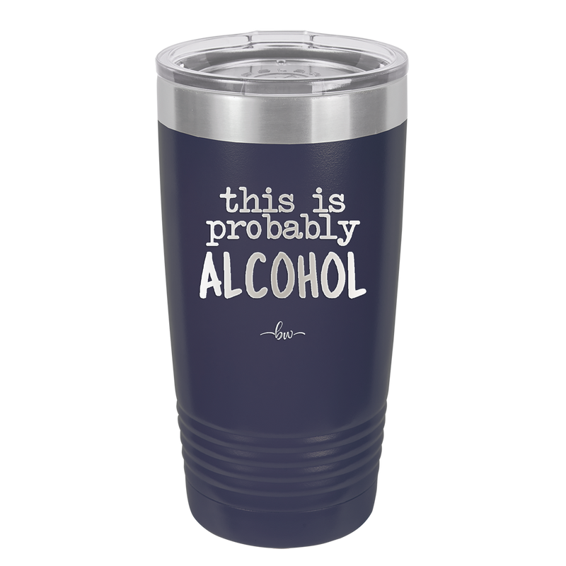 This is Probably Alcohol - Laser Engraved Stainless Steel Drinkware - 1002 -