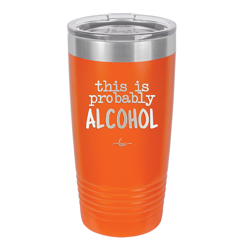 This is Probably Alcohol - Laser Engraved Stainless Steel Drinkware - 1002 -
