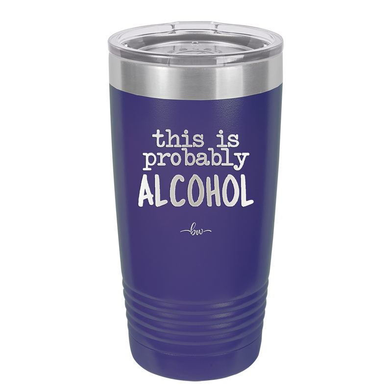 This is Probably Alcohol - Laser Engraved Stainless Steel Drinkware - 1002 -