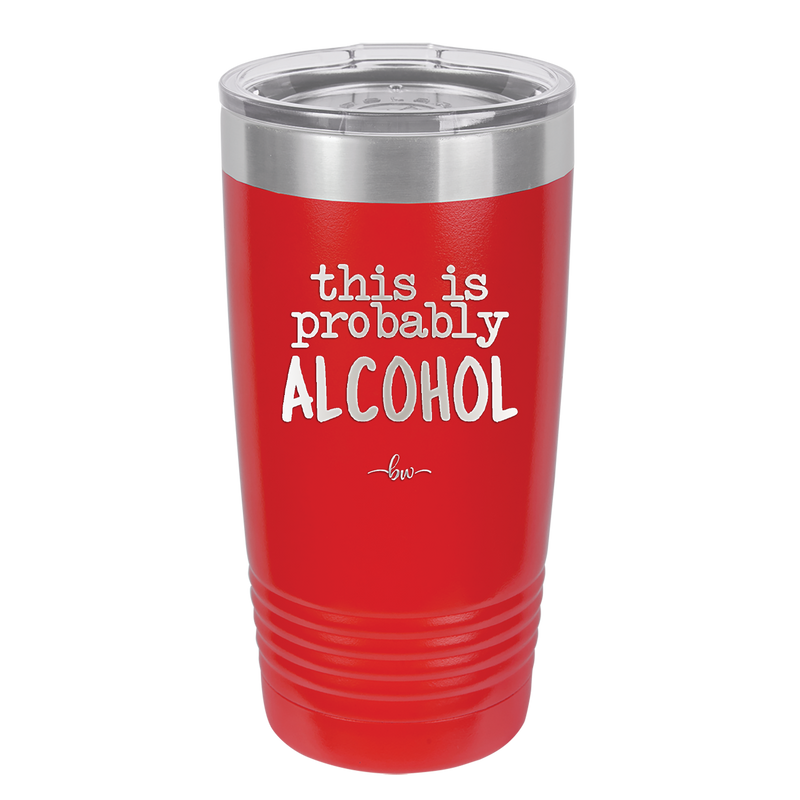 This is Probably Alcohol - Laser Engraved Stainless Steel Drinkware - 1002 -