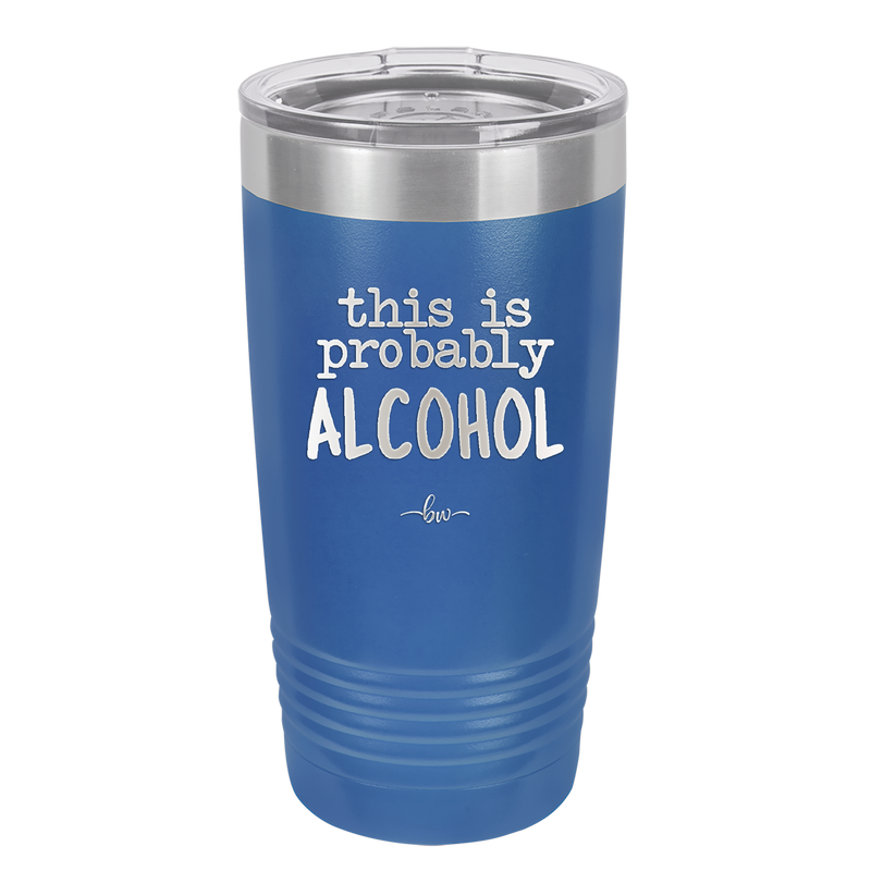 This is Probably Alcohol - Laser Engraved Stainless Steel Drinkware - 1002 -