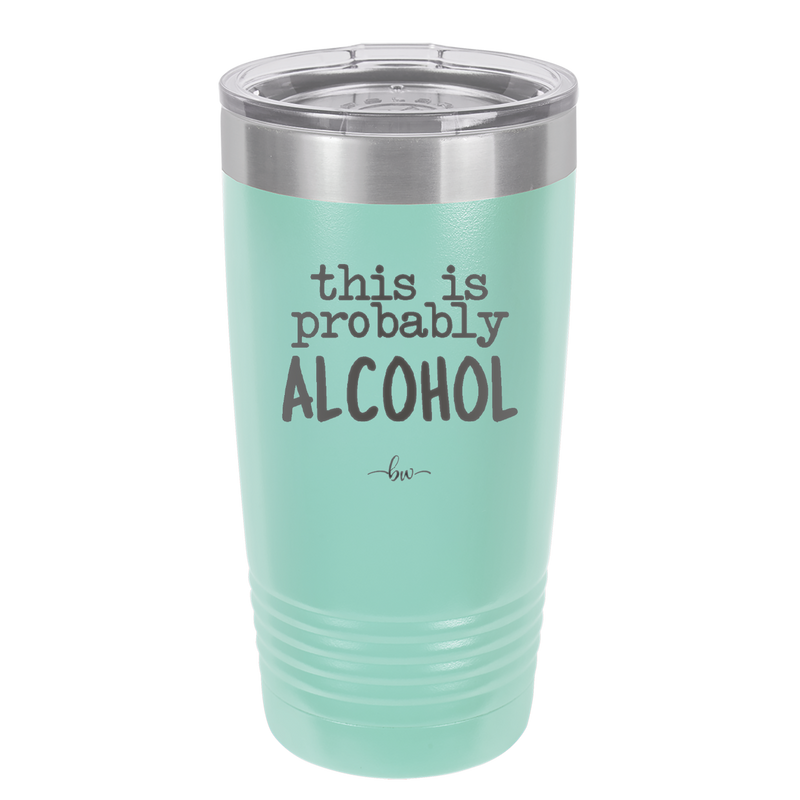 This is Probably Alcohol - Laser Engraved Stainless Steel Drinkware - 1002 -