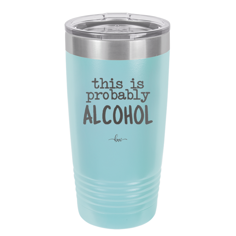 This is Probably Alcohol - Laser Engraved Stainless Steel Drinkware - 1002 -