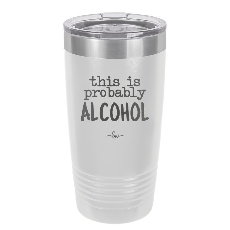 This is Probably Alcohol - Laser Engraved Stainless Steel Drinkware - 1002 -