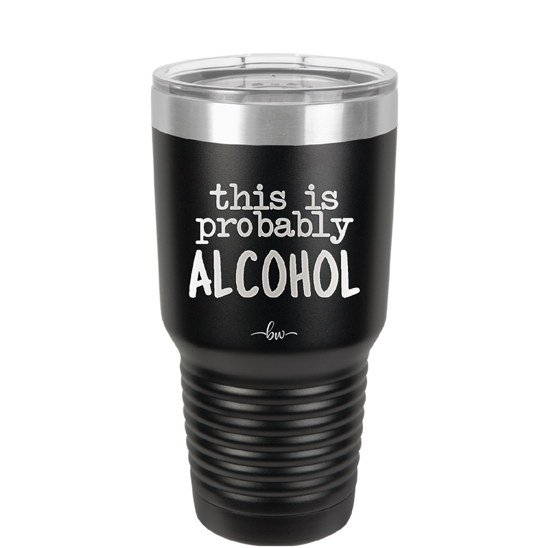 This is Probably Alcohol - Laser Engraved Stainless Steel Drinkware - 1002 -