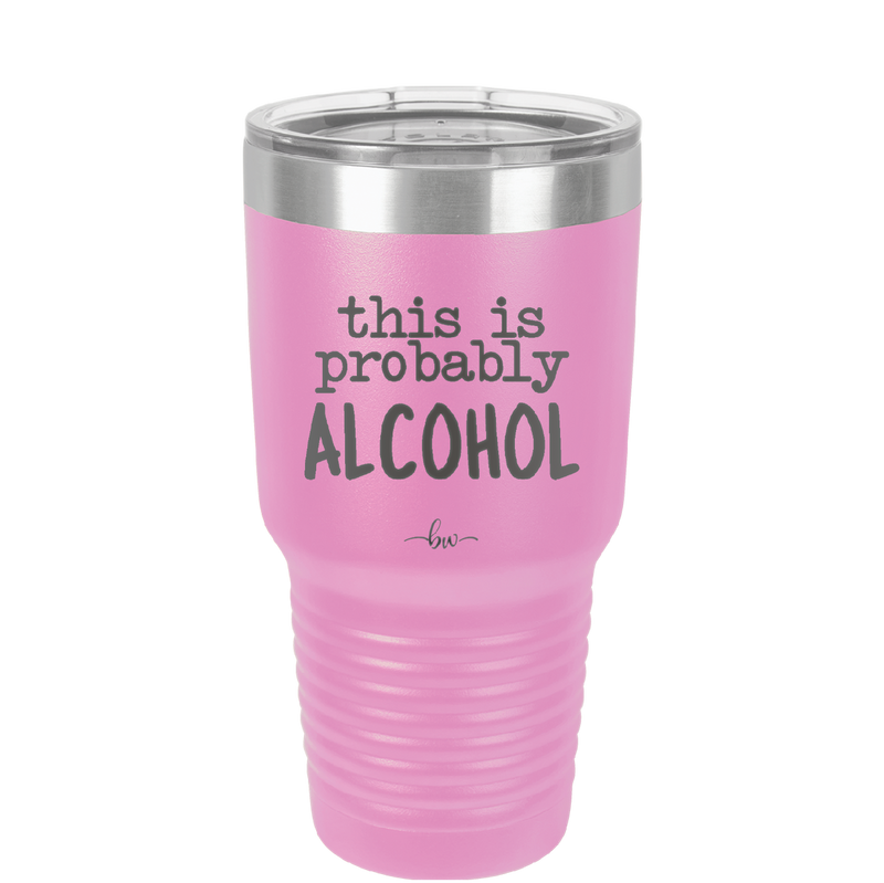 This is Probably Alcohol - Laser Engraved Stainless Steel Drinkware - 1002 -
