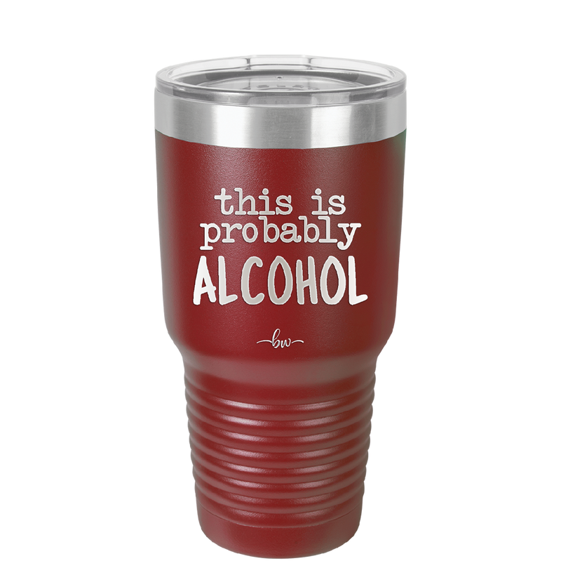 This is Probably Alcohol - Laser Engraved Stainless Steel Drinkware - 1002 -