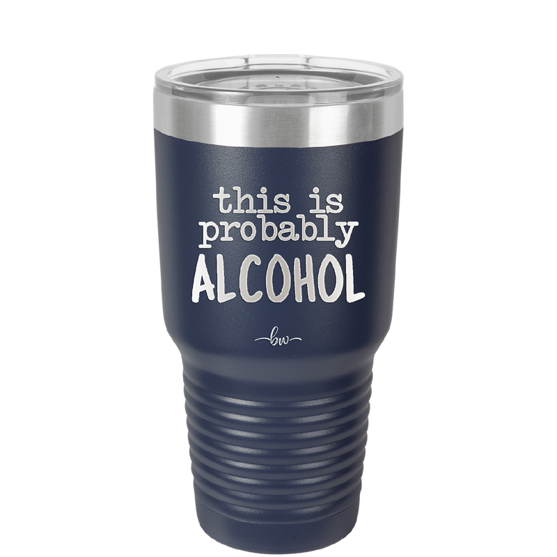 This is Probably Alcohol - Laser Engraved Stainless Steel Drinkware - 1002 -