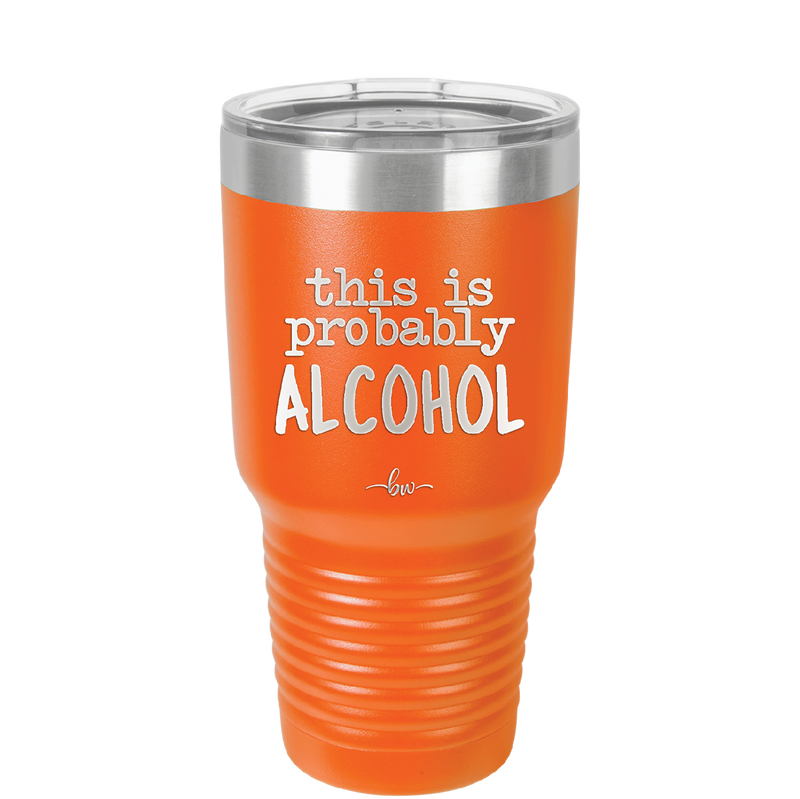 This is Probably Alcohol - Laser Engraved Stainless Steel Drinkware - 1002 -
