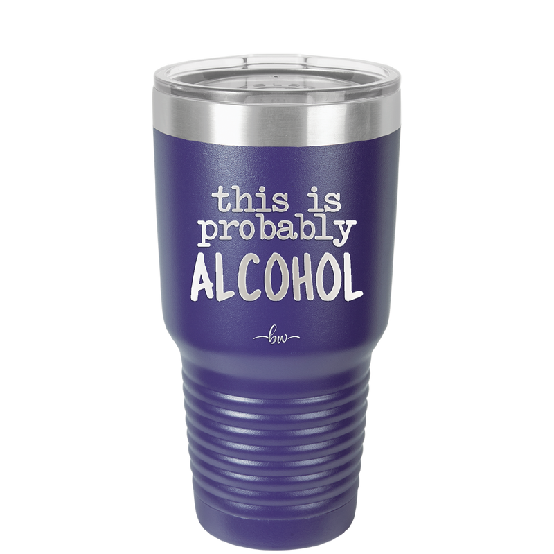 This is Probably Alcohol - Laser Engraved Stainless Steel Drinkware - 1002 -