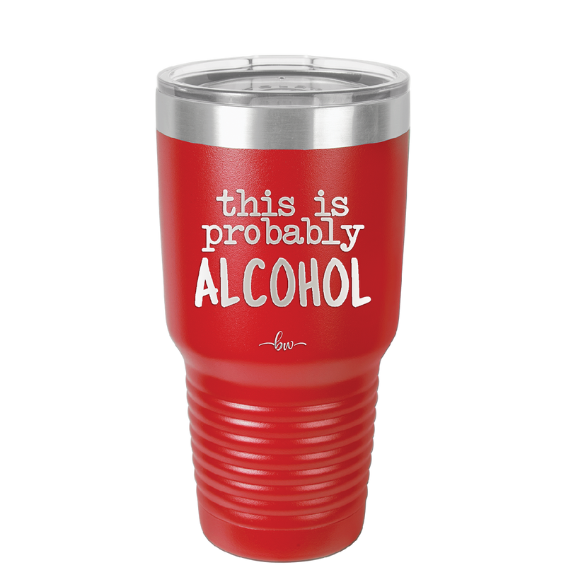 This is Probably Alcohol - Laser Engraved Stainless Steel Drinkware - 1002 -