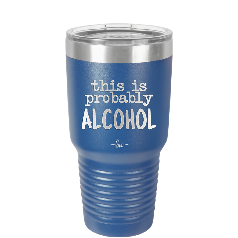 This is Probably Alcohol - Laser Engraved Stainless Steel Drinkware - 1002 -