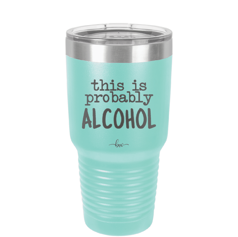 This is Probably Alcohol - Laser Engraved Stainless Steel Drinkware - 1002 -
