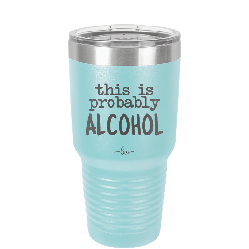 This is Probably Alcohol - Laser Engraved Stainless Steel Drinkware - 1002 -