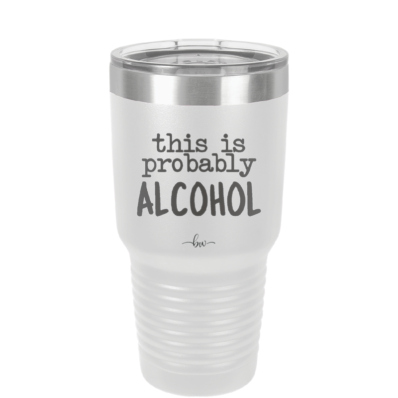 This is Probably Alcohol - Laser Engraved Stainless Steel Drinkware - 1002 -