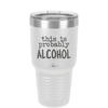This is Probably Alcohol - Laser Engraved Stainless Steel Drinkware - 1002 -