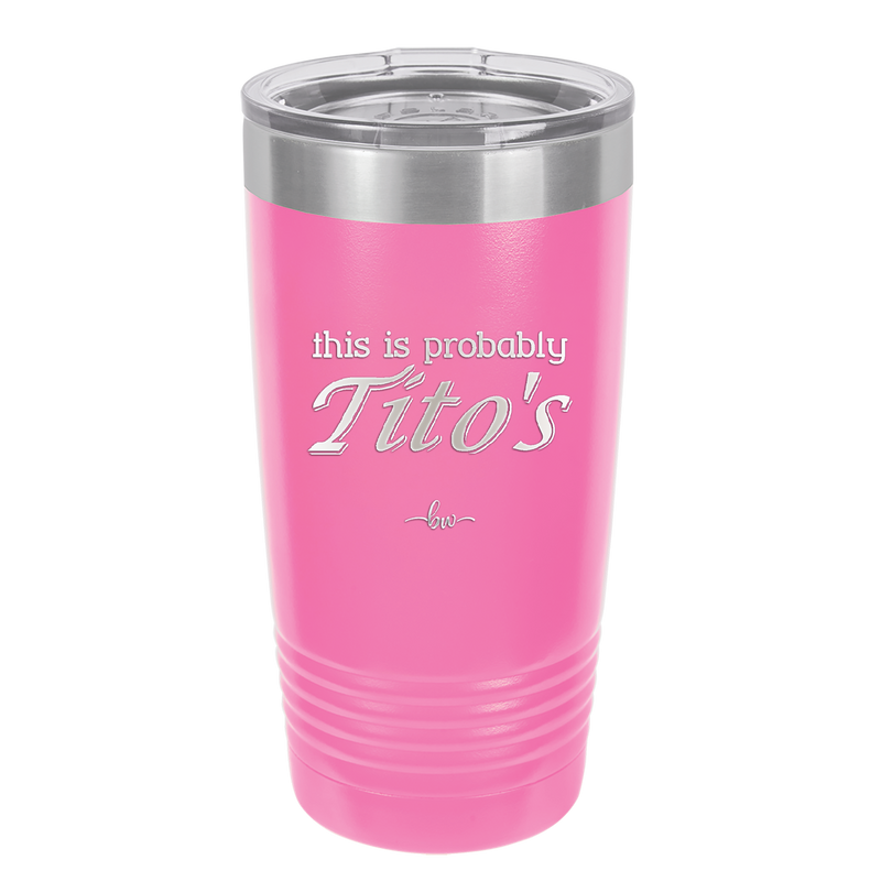 This is Probably Tito's - Laser Engraved Stainless Steel Drinkware - 1003 -