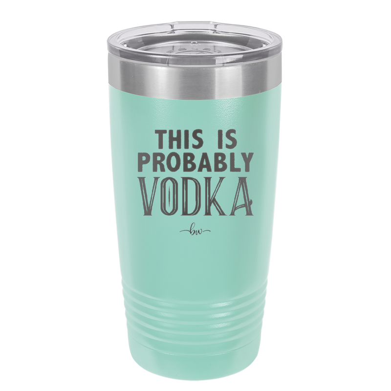 This is Probably Vodka - Laser Engraved Stainless Steel Drinkware - 1004 -