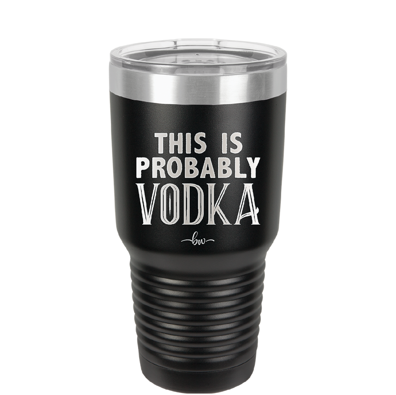 This is Probably Vodka - Laser Engraved Stainless Steel Drinkware - 1004 -