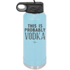 This is Probably Vodka - Laser Engraved Stainless Steel Drinkware - 1004 -