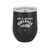 This is Probably Fireball - Laser Engraved Stainless Steel Drinkware - 1005 -