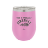 This is Probably Fireball - Laser Engraved Stainless Steel Drinkware - 1005 -