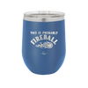 This is Probably Fireball - Laser Engraved Stainless Steel Drinkware - 1005 -