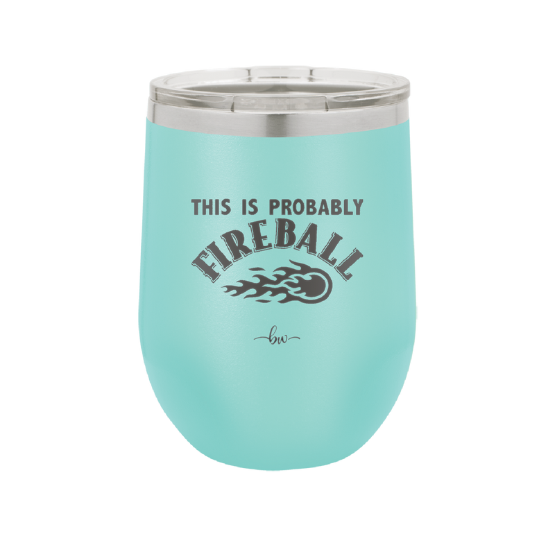 This is Probably Fireball - Laser Engraved Stainless Steel Drinkware - 1005 -